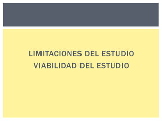 LIMITACIONES DEL ESTUDIO
VIABILIDAD DEL ESTUDIO

 