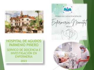 HOSPITAL DE AGUDOS
PARMENIO PIÑERO
SERVICO DE DOCENCIA E
INVESTIGACIÓN EN
ENFERMERIA
2023
 