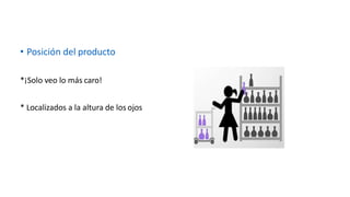 • Posición del producto
*¡Solo veo lo más caro!
* Localizados a la altura de los ojos
 