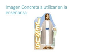 Imagen Concreta a utilizar en la
enseñanza