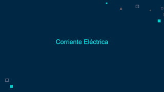 Corriente Eléctrica
 