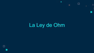 La Ley de Ohm
 