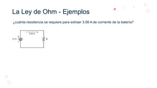 La Ley de Ohm - Ejemplos
¿cuánta resistencia se requiere para extraer 3.08 A de corriente de la batería?
 