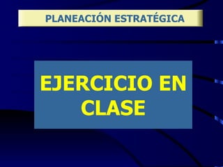 EJERCICIO EN CLASE PLANEACIÓN ESTRATÉGICA 