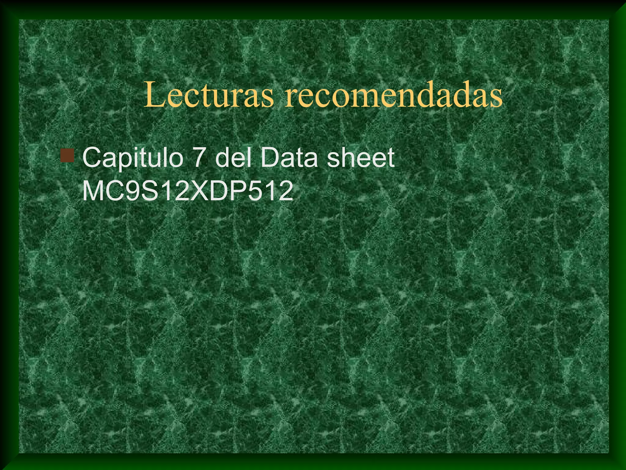 Lecturas recomendadas
 Capitulo 7 del Data sheet
 MC9S12XDP512
 
