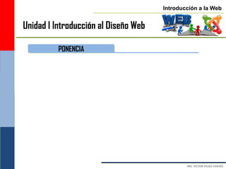 Introducción a la Web


Unidad I Introducción al Diseño Web

          PONENCIA
 