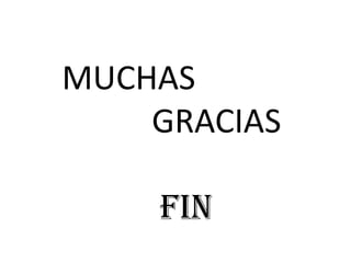 MUCHAS
GRACIAS
FIN
 