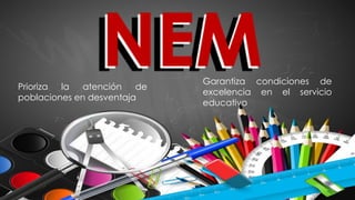 Prioriza la atención de
poblaciones en desventaja
Garantiza condiciones de
excelencia en el servicio
educativo
 