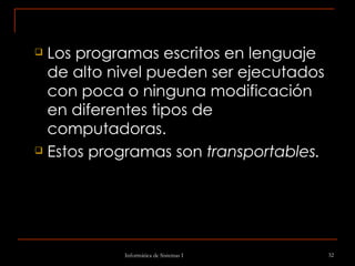 Los programas escritos en lenguaje de alto nivel pueden ser ejecutados con poca o ninguna modificación en diferentes tipos de computadoras. Estos programas son  transportables.  