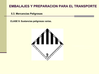 EMBALAJES Y PREPARACION PARA EL TRANSPORTE 5.3. Mercancías Peligrosas CLASE 9: Sustancias peligrosas varias. PELIGROSO EN CONTACTO  CON EL AGUA 