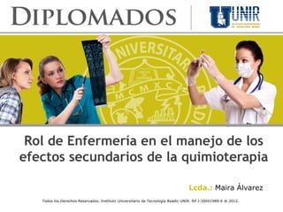 Rol de Enfermería en el manejo de los efectos secundarios de la quimioterapia Lcda.:  Maira Álvarez 