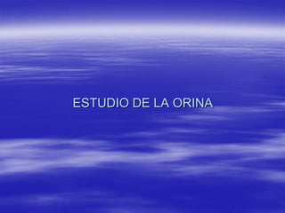 ESTUDIO DE LA ORINA
 