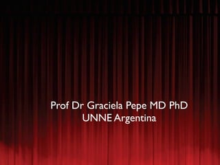 Prof Dr Graciela Pepe MD PhD
        Dra Graciela Pepe
       UNNE Argentina
 