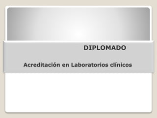 Acreditación en Laboratorios clínicos
DIPLOMADO
 
