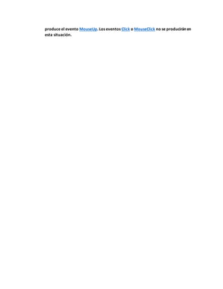 produce el evento MouseUp. Los eventos Click o MouseClick no se producirán en
esta situación.
 