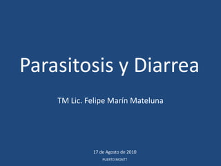 Parasitosis y Diarrea TM Lic. Felipe Marín Mateluna 17 de Agosto de 2010 PUERTO MONTT 