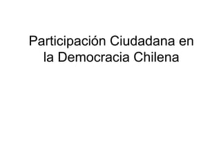 Participación Ciudadana en
la Democracia Chilena
 