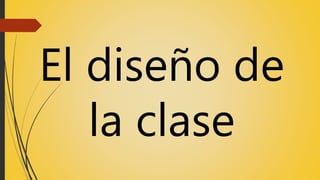 El diseño de
la clase
 