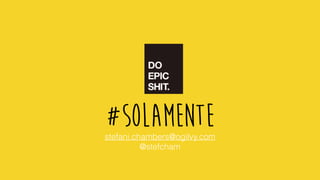 #solamentestefani.chambers@ogilvy.com
@stefcham
 