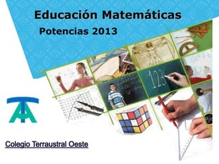 Educación Matemáticas
Potencias 2013
 