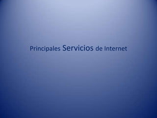 Principales Servicios de Internet
 