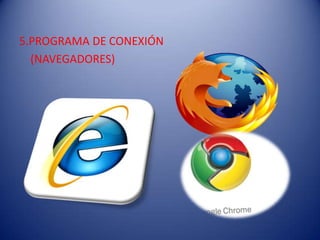 5.PROGRAMA DE CONEXIÓN
(NAVEGADORES)
 