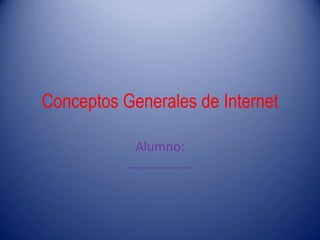 Conceptos Generales de Internet
Alumno:
---------------
 