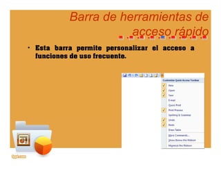 Barra de herramientas deBarra de herramientas de
acceso rápidoacceso rápido
• Esta barra permite personalizar el acceso a
acceso rápidoacceso rápido
funciones de uso frecuente.
 