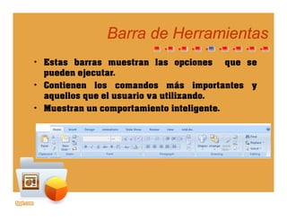 Barra de HerramientasBarra de Herramientas
• Estas barras muestran las opciones que se
pueden ejecutar.
• Contienen los comandos más importantes y
aquellos que el usuario va utilizandoaquellos que el usuario va utilizando.
• Muestran un comportamiento inteligente.
 
