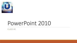 PowerPoint 2010
CLASE #2