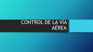 CONTROL DE LA VÍA
AÉREA
 