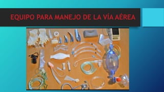 EQUIPO PARA MANEJO DE LA VÍA AÉREA
 