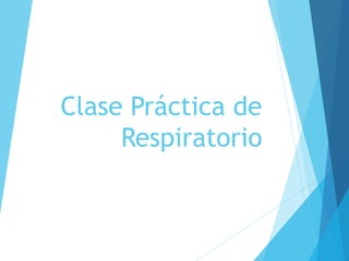 Clase Práctica de
Respiratorio
 