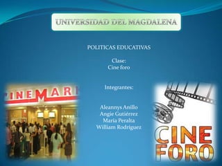 POLITICAS EDUCATIVAS
Clase:
Cine foro
Integrantes:
Aleannys Anillo
Angie Gutiérrez
María Peralta
William Rodríguez
 