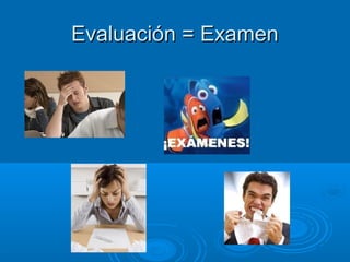Evaluación = ExamenEvaluación = Examen
 