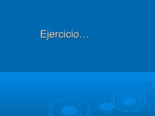 Ejercicio…Ejercicio…
 