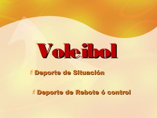 VoleibolVoleibol
Deporte de SituaciónDeporte de Situación
Deporte de Rebote ó controlDeporte de Rebote ó control
 