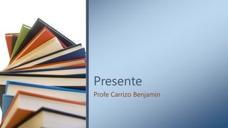Presente
Profe Carrizo Benjamin
 