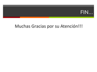 FIN…
Muchas Gracias por su Atención!!!
 