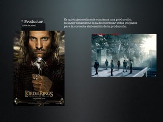 * Productor (Jefe de jefes) Es quién generalmente comienza una producción. Su labor netamente es la de coordinar todos los pasos para la correcta elaboración de la producción. 