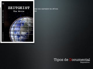 Tipos de  D ocumental Expositivo Documental con narrador en off con entrevistas Expositivo 