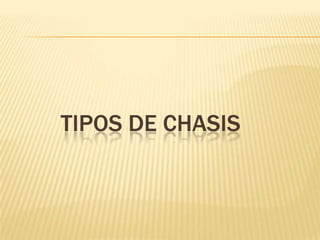 TIPOS DE CHASIS
 