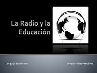 EduardoVelásquez GálvezLenguaje Radiofónico
 