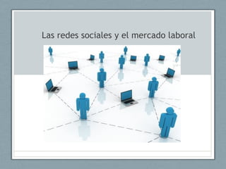 Las redes sociales y el mercado laboral
 