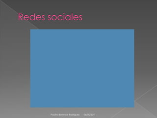 Redes sociales 08/04/2011Paulina Berenice Rodríguez 