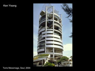 Ken Yeang Torre Messiniaga, Seul, 2004 