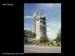 Torre Messiniaga, Seul, 2004 Ken Yeang 