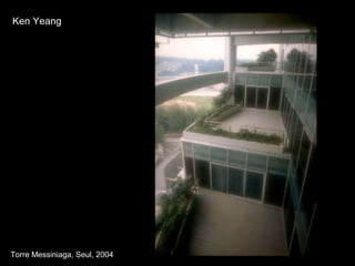 Torre Messiniaga, Seul, 2004 Ken Yeang 