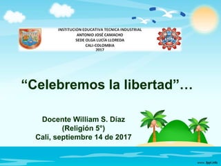 “Celebremos la libertad”…
Docente William S. Díaz
(Religión 5°)
Cali, septiembre 14 de 2017
 