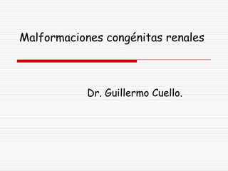 Malformaciones congénitas renales



            Dr. Guillermo Cuello.
 